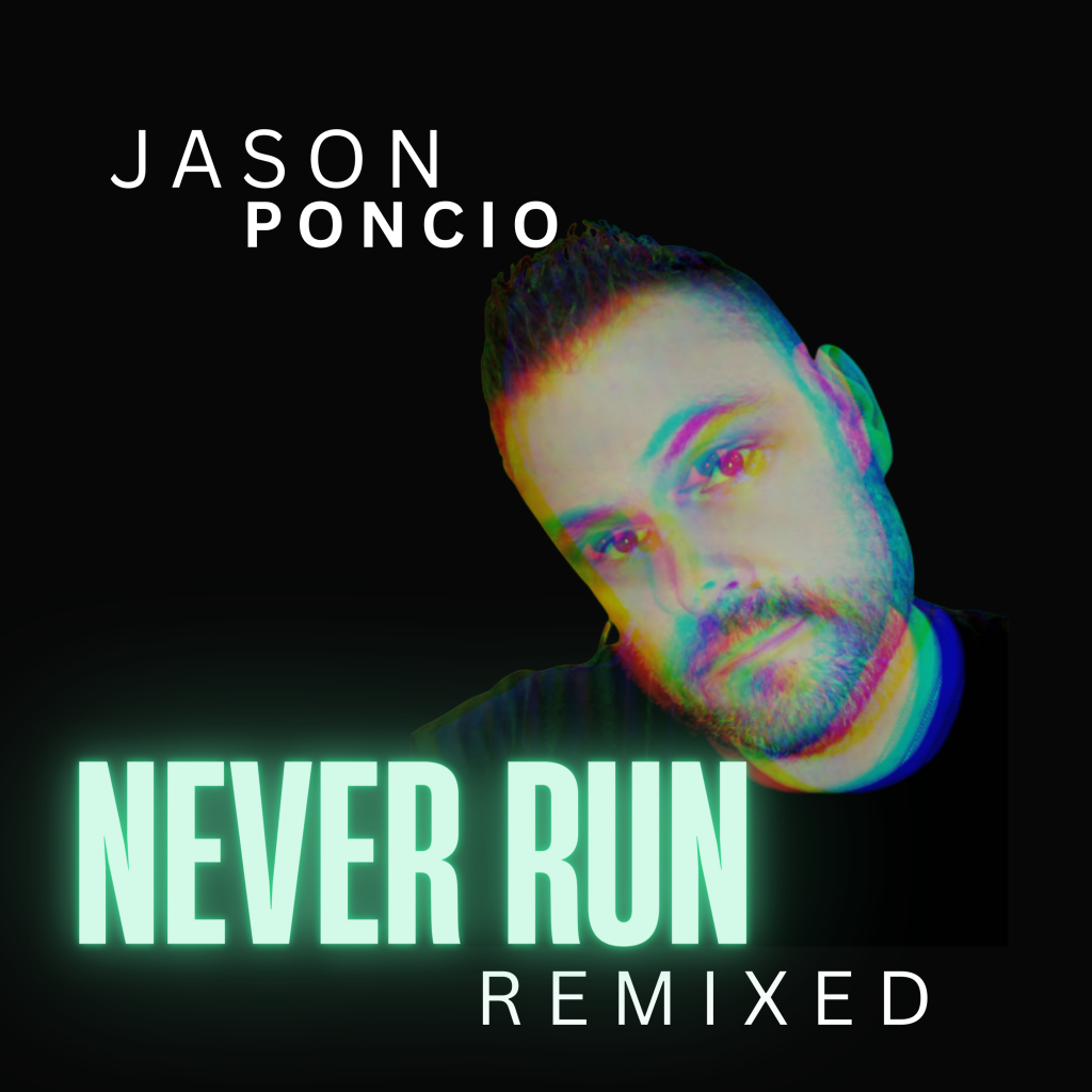 Jason PoncioÃ¢â‚¬â„¢s New Single Ã¢â‚¬Å“Never RunÃ¢â‚¬Â (Remixed) Now Available Worldwide